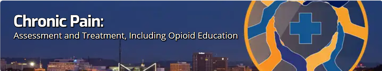 Chronic Pain: Assessment and Treatment Including Opioid Education