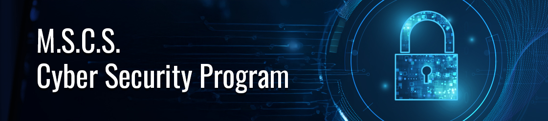 M.S.C.S. Computer Science: Cyber Security Program M.S.C.S. Computer Science: Cyber Security Program