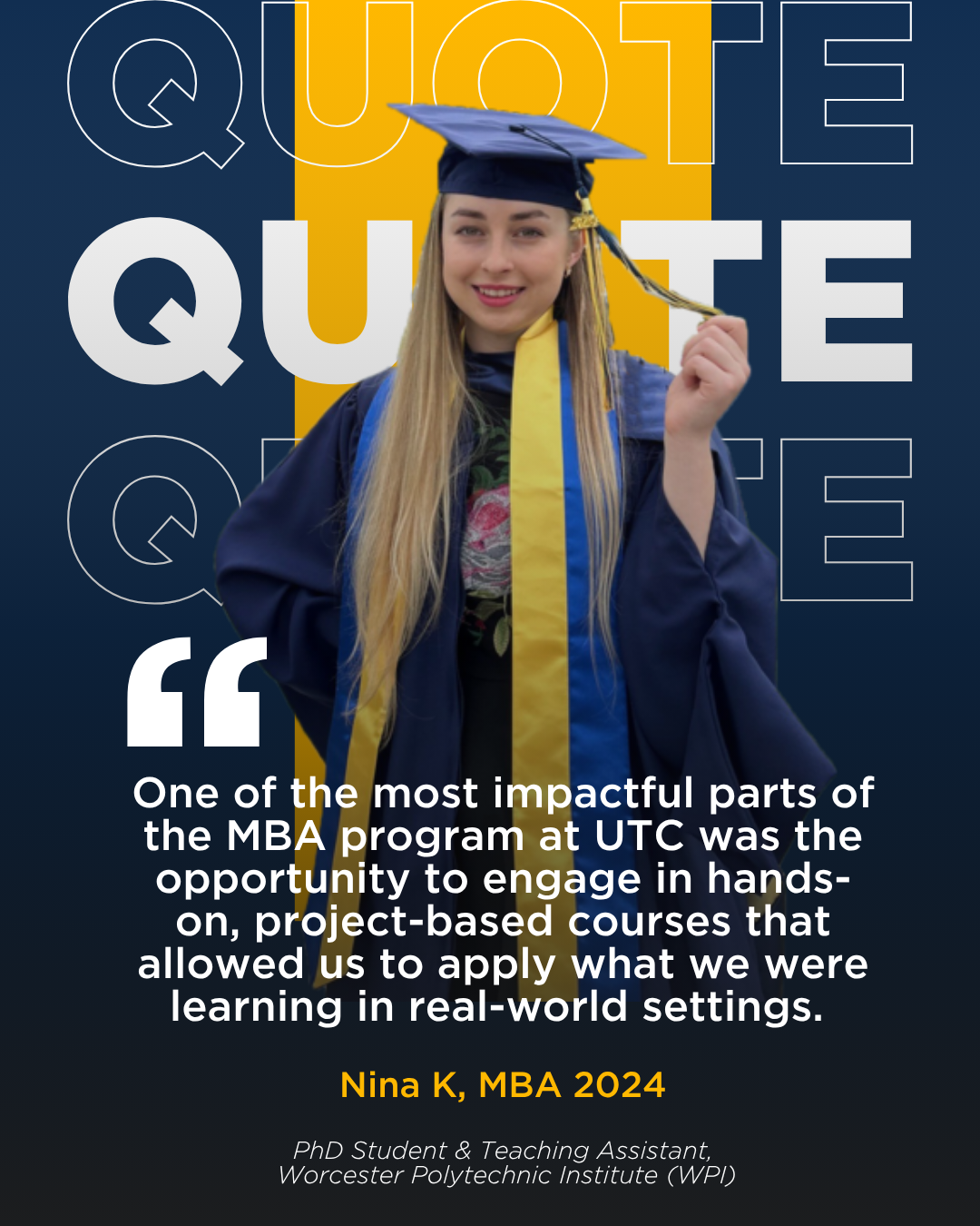 MBA graduate Nina K is shown in a cap and gown. Under her photo is the quote "One of the most impactful parts of the MBA program at UTC was the opportunity to engage in hands-on, project-based courses that allowed us to apply what we were learning in real-world settings."