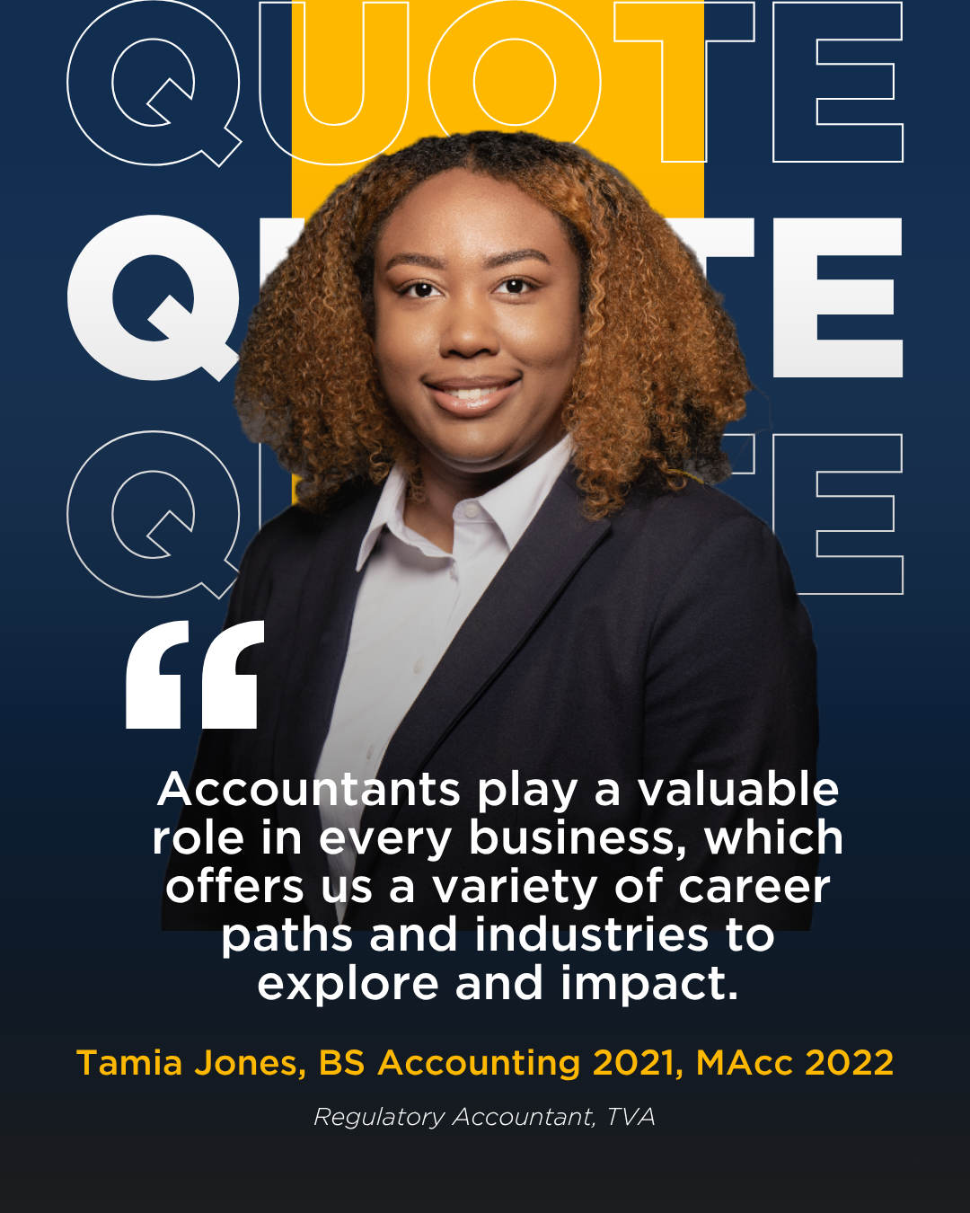 A picture of Tamia Jones, BS Accounting 2021, MAcc 2022 with a quote that reads: "Accountants play a valuable role in every business, which offers us a variety of career paths and industries to explore and impact." 