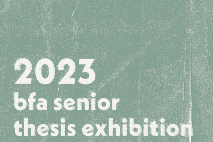2023 BFA Senior Thesis Exhibitions2 2023 BFA Senior Thesis Exhibitions2