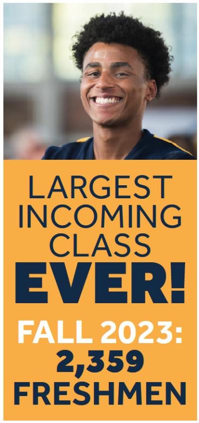 Largest incoming class EVER! Fall 2023: 2,359 Freshmen Largest incoming class EVER! Fall 2023: 2,359 Freshmen