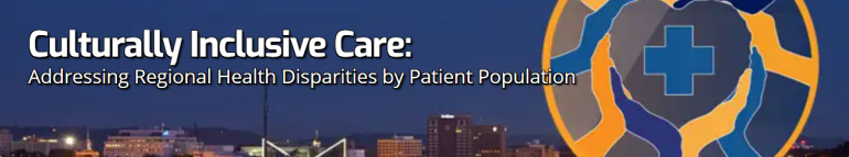 Culturally Inclusive Care Culturally Inclusive Care: Addressing Regional Health Disparities by Patient Population