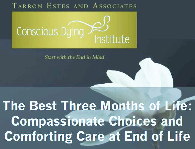 EOL 2016 Conscious Dying Institute: The Best Three Months of Life: Compassionate Choices and Comforting Care at End of Life