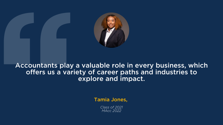 Tamia Jones testimonial on the accounting department "Accountants play a valuable role in every business, which offers us a variety of career paths and industries to explore and impact."