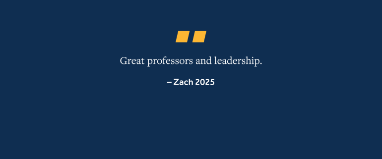 Quote from Zach, 2025 Grad, "Great professors and leadership."